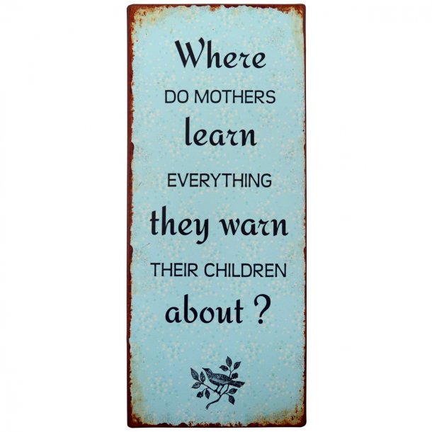 Metal Skilt " Where do mothers learn..."(017)