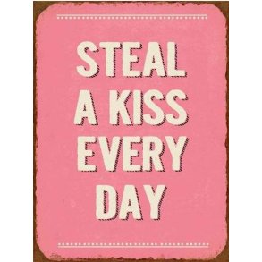 Metalskilt - Steal a kiss every day (Nr 170)