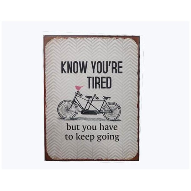 Metalskilt - Know you're tired, but you have to keep going  (Nr 171)