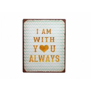 Metalskilt - I am with you always (Nr 153)