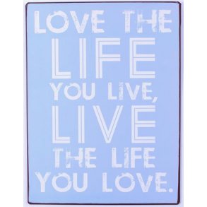 Metalskilt - Love the life you live...  (Nr 143)