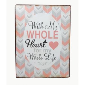 Metalskilt - With my whole heart for my whole life (Nr 174)